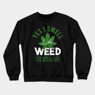 Weed Yes I smell like weed & You smell like you missed out Crewneck Sweatshirt